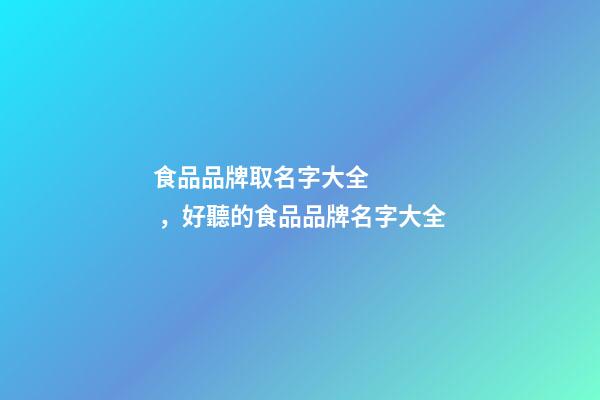 食品品牌取名字大全，好聽的食品品牌名字大全-第1張-商標起名-玄機派